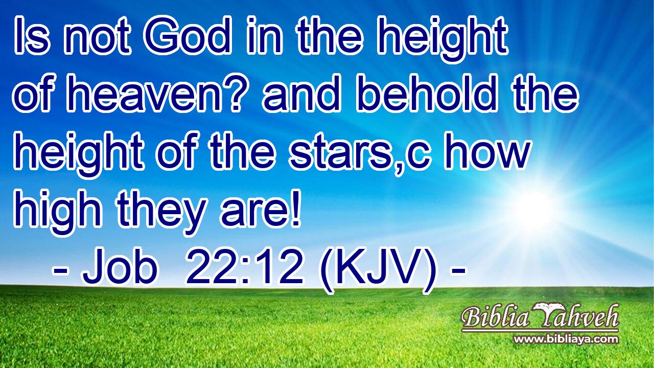 Is not God in the height of heaven? and behold the height of the stars,c how high they are!