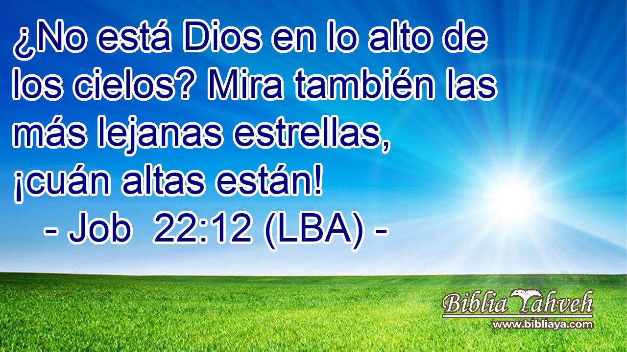 ¿No está Dios en lo alto de los cielos? Mira también las más lejanas estrellas, ¡cuán altas están!
