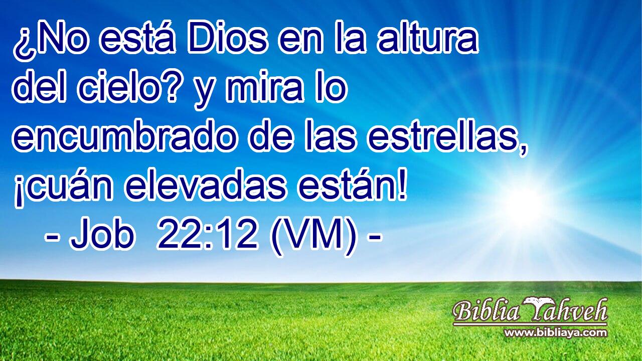  ¿No está Dios en la altura del cielo? y mira lo encumbrado de las estrellas, ¡cuán elevadas están! 