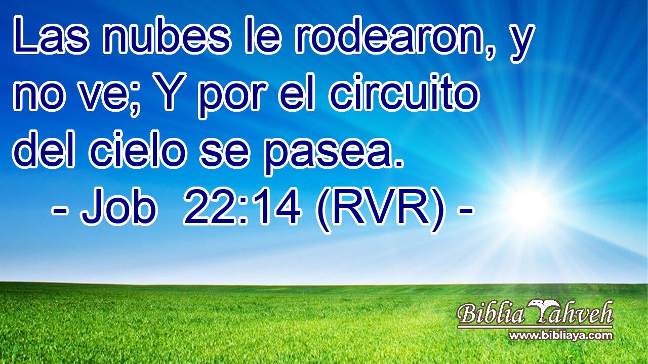 Las nubes le rodearon, y no ve; Y por el circuito del cielo se pasea.