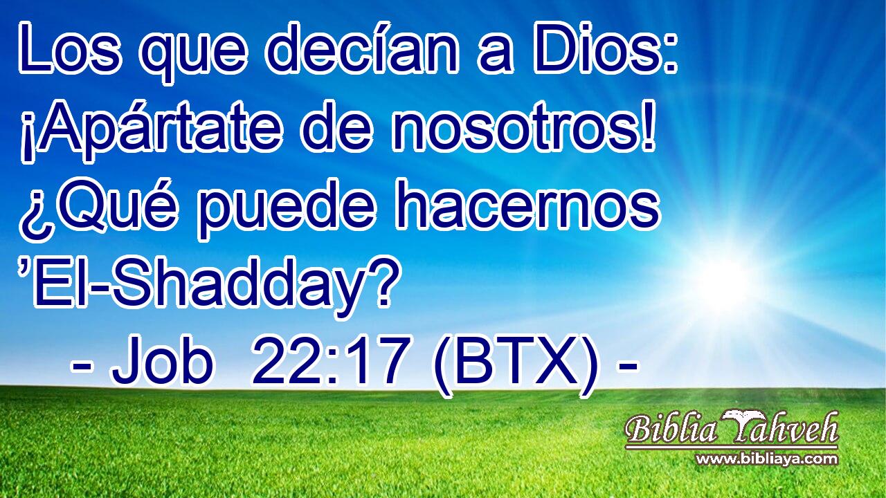 Los que decían a Dios: ¡Apártate de nosotros! ¿Qué puede hacernos ’El-Shadday?