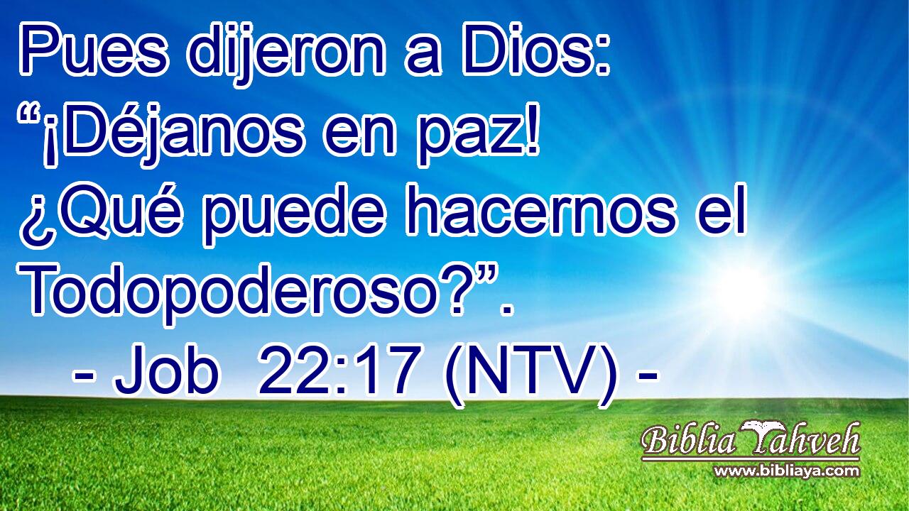 Pues dijeron a Dios: “¡Déjanos en paz! ¿Qué puede hacernos el Todopoderoso?”.