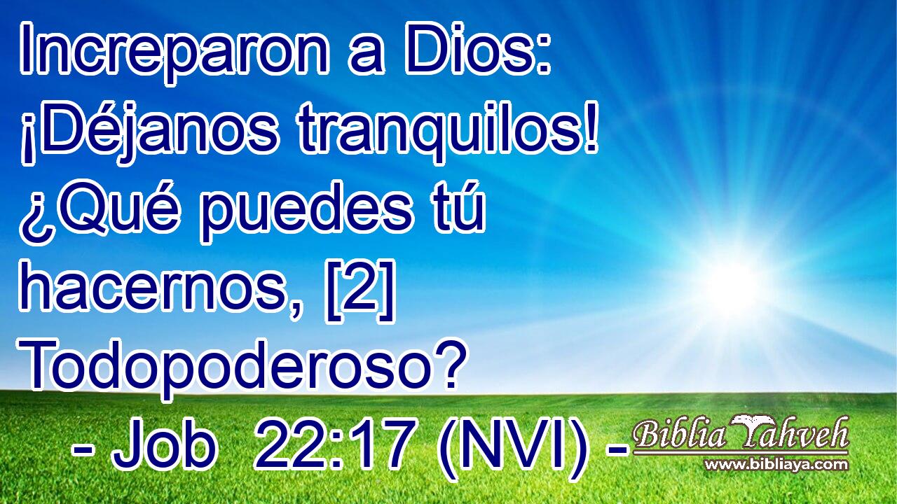  Increparon a Dios: ¡Déjanos tranquilos! ¿Qué puedes tú hacernos, [2] Todopoderoso? 