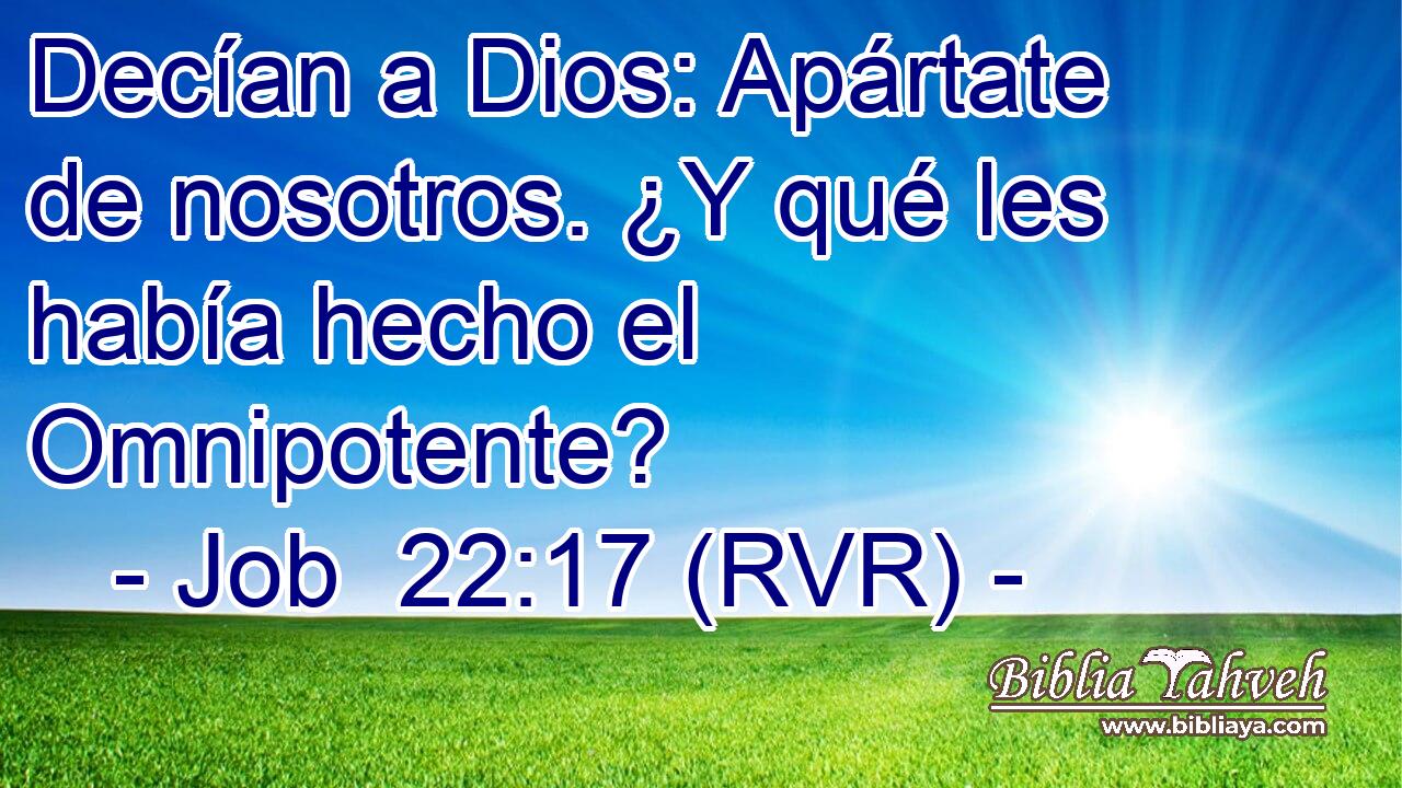 Decían a Dios: Apártate de nosotros. ¿Y qué les había hecho el Omnipotente?