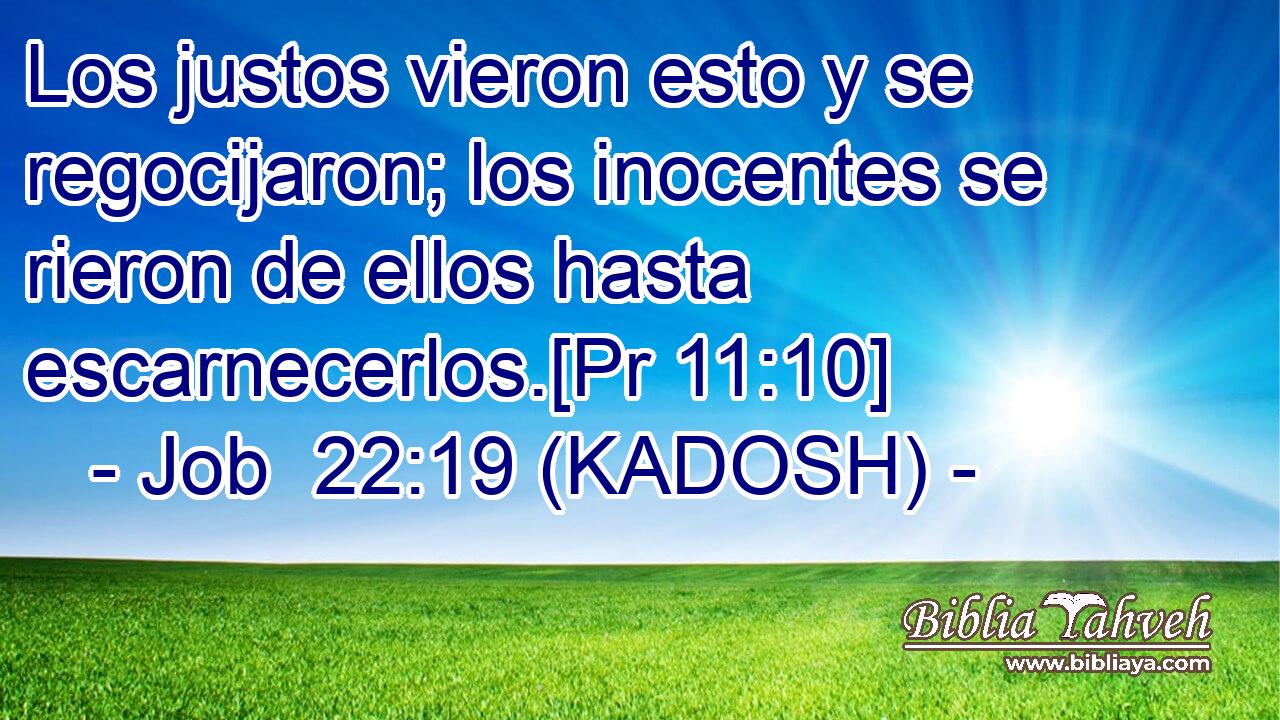  Los justos vieron esto y se regocijaron; los inocentes se rieron de ellos hasta escarnecerlos.[Pr 11:10] 