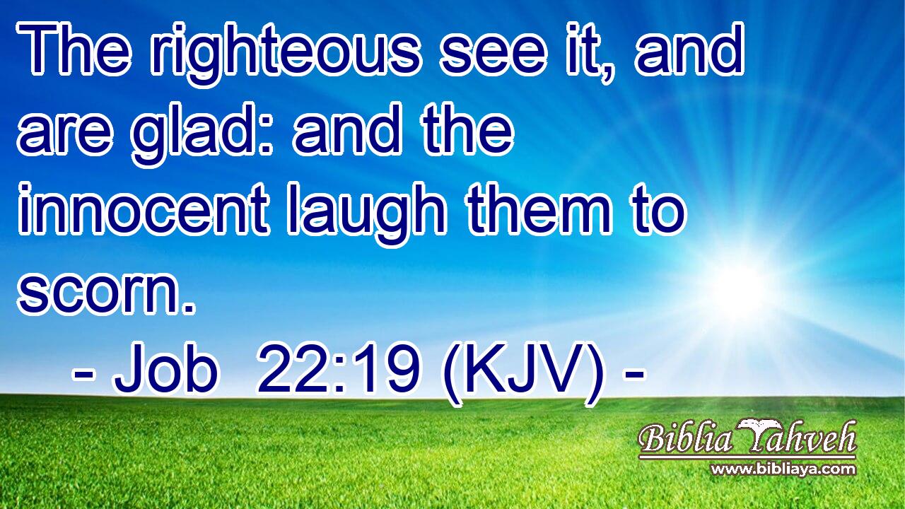 The righteous see it, and are glad: and the innocent laugh them to scorn.