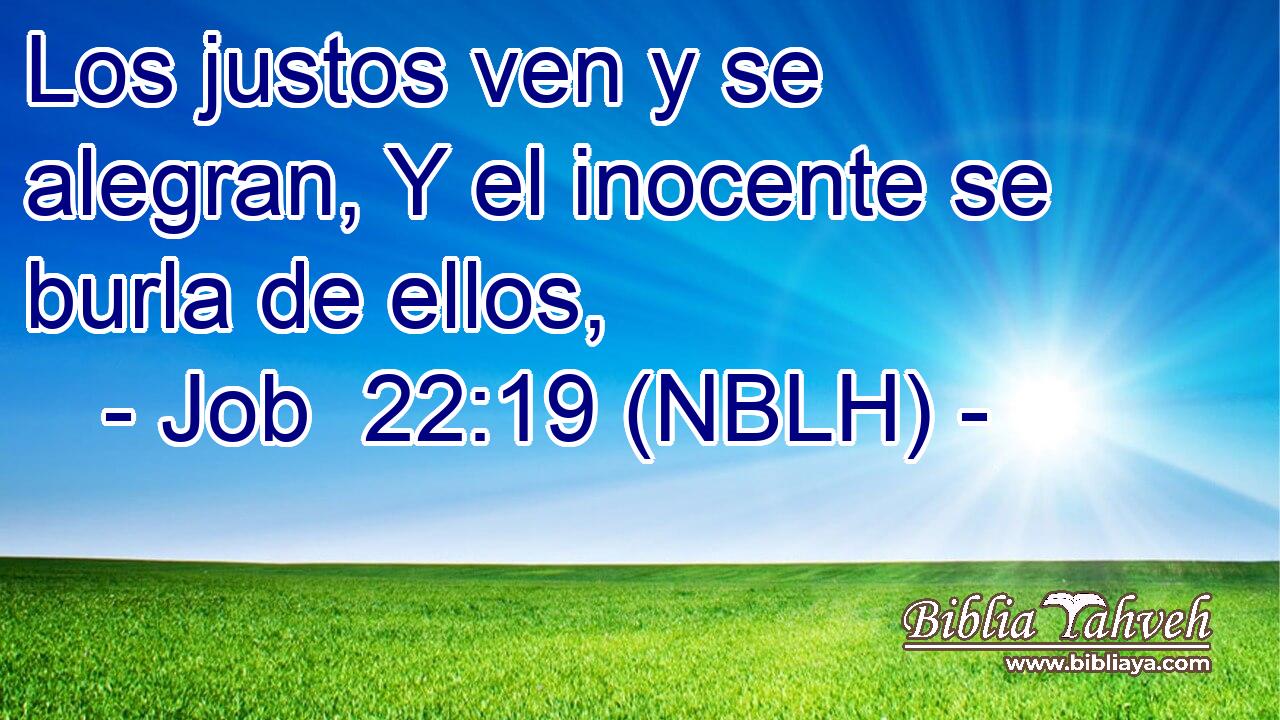  Los justos ven y se alegran, Y el inocente se burla de ellos, 
