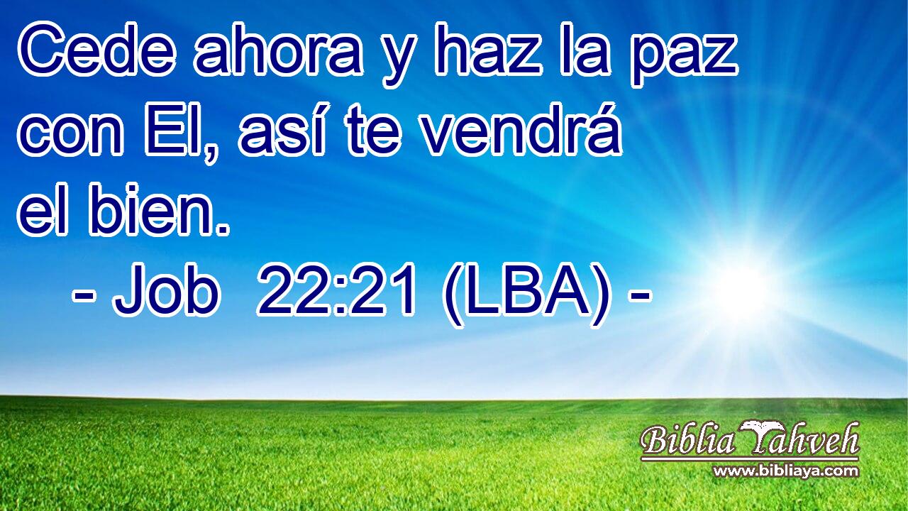 Cede ahora y haz la paz con El, así te vendrá el bien.