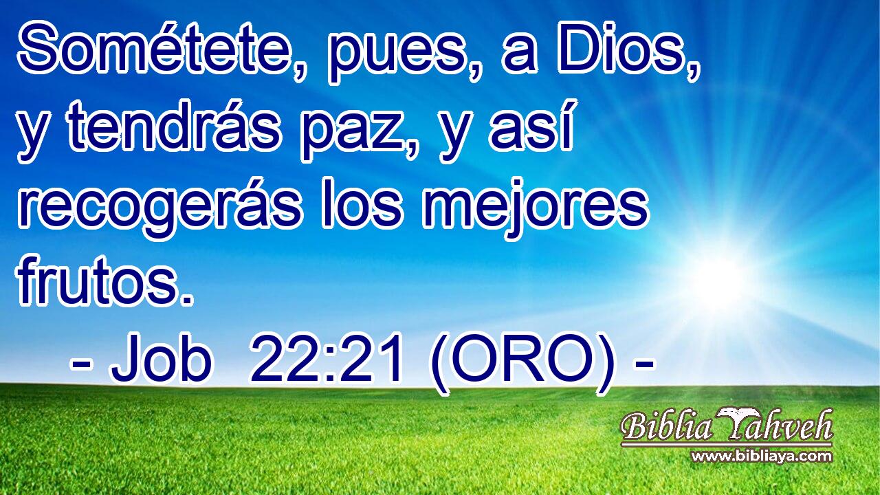 Sométete, pues, a Dios, y tendrás paz, y así recogerás los mejores frutos. 