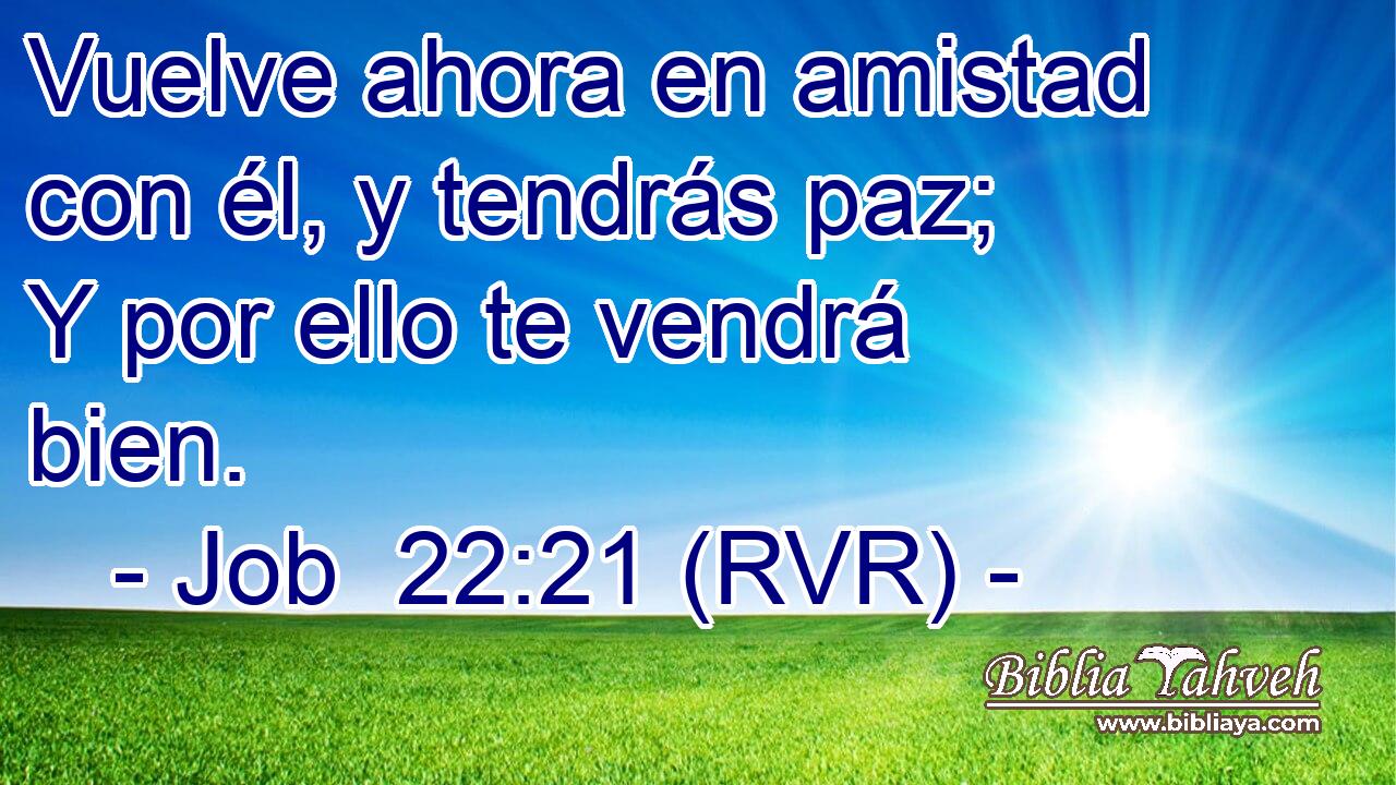 Vuelve ahora en amistad con él, y tendrás paz; Y por ello te vendrá bien.