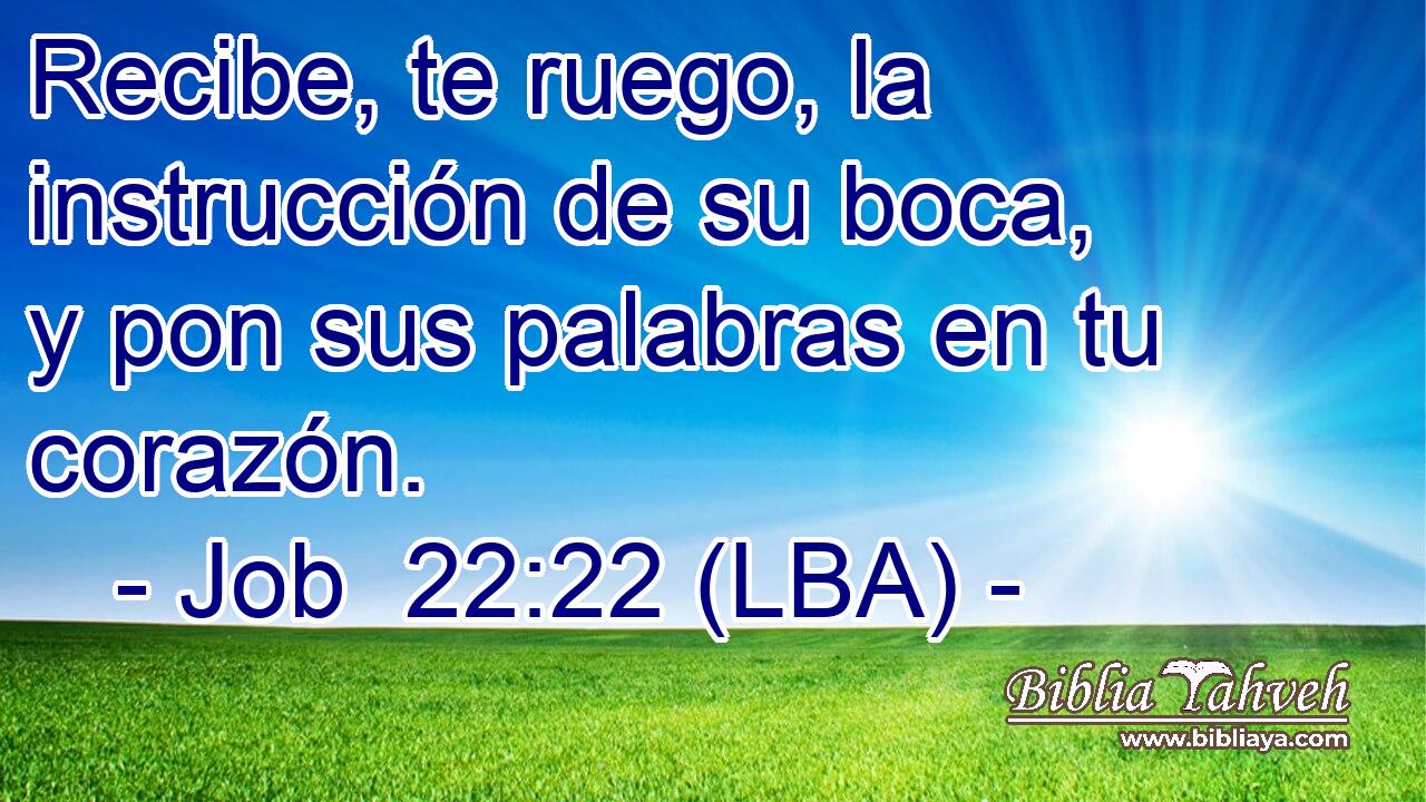 Recibe, te ruego, la instrucción de su boca, y pon sus palabras en tu corazón.