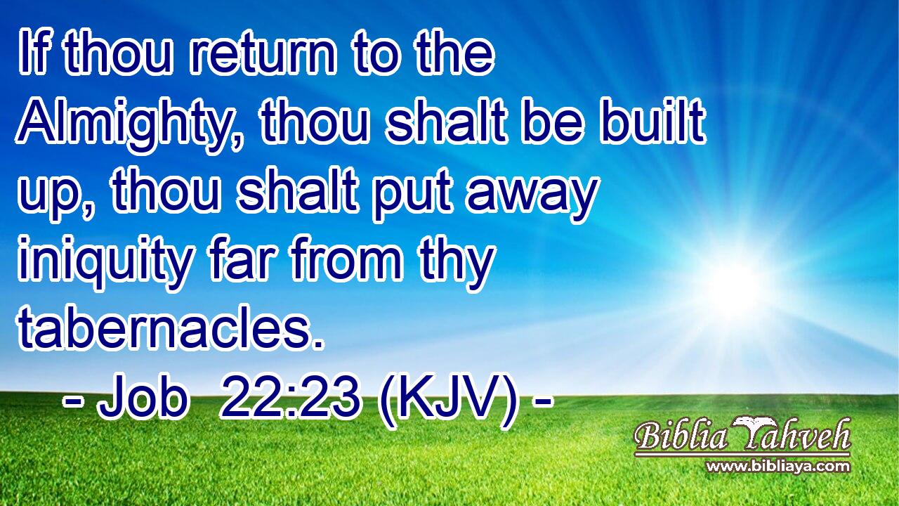 If thou return to the Almighty, thou shalt be built up, thou shalt put away iniquity far from thy tabernacles.