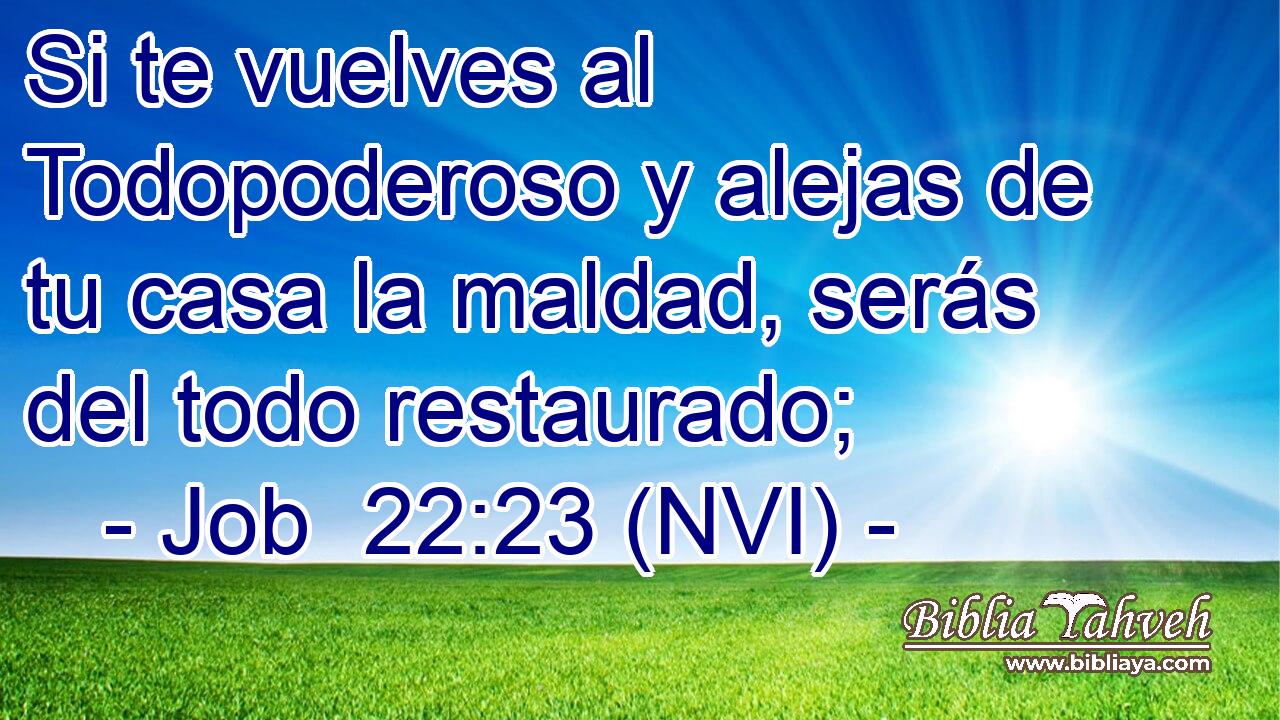  Si te vuelves al Todopoderoso y alejas de tu casa la maldad, serás del todo restaurado; 