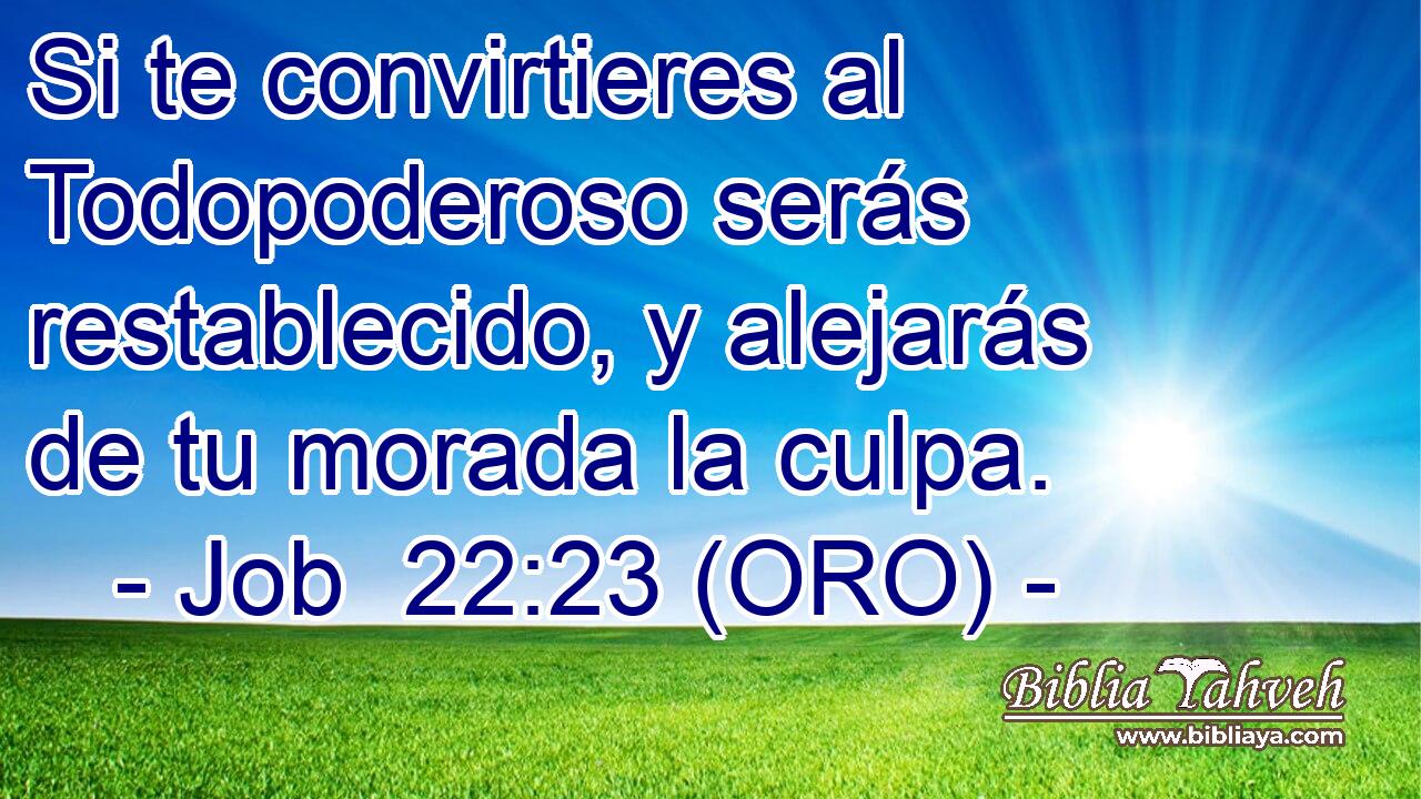 Si te convirtieres al Todopoderoso serás restablecido, y alejarás de tu morada la culpa. 