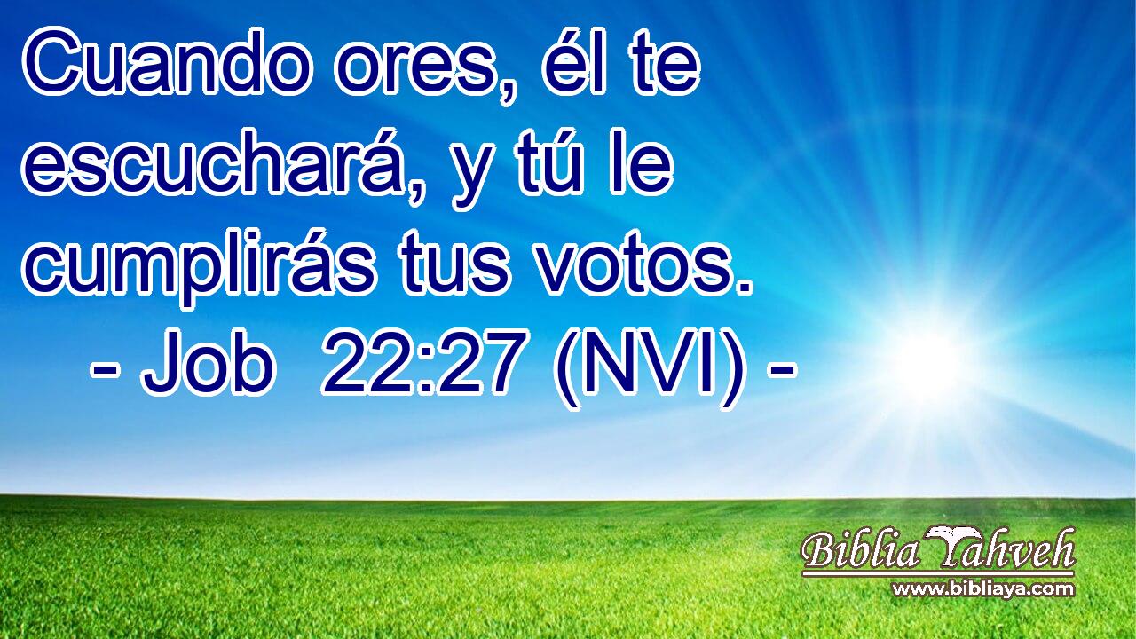  Cuando ores, él te escuchará, y tú le cumplirás tus votos. 