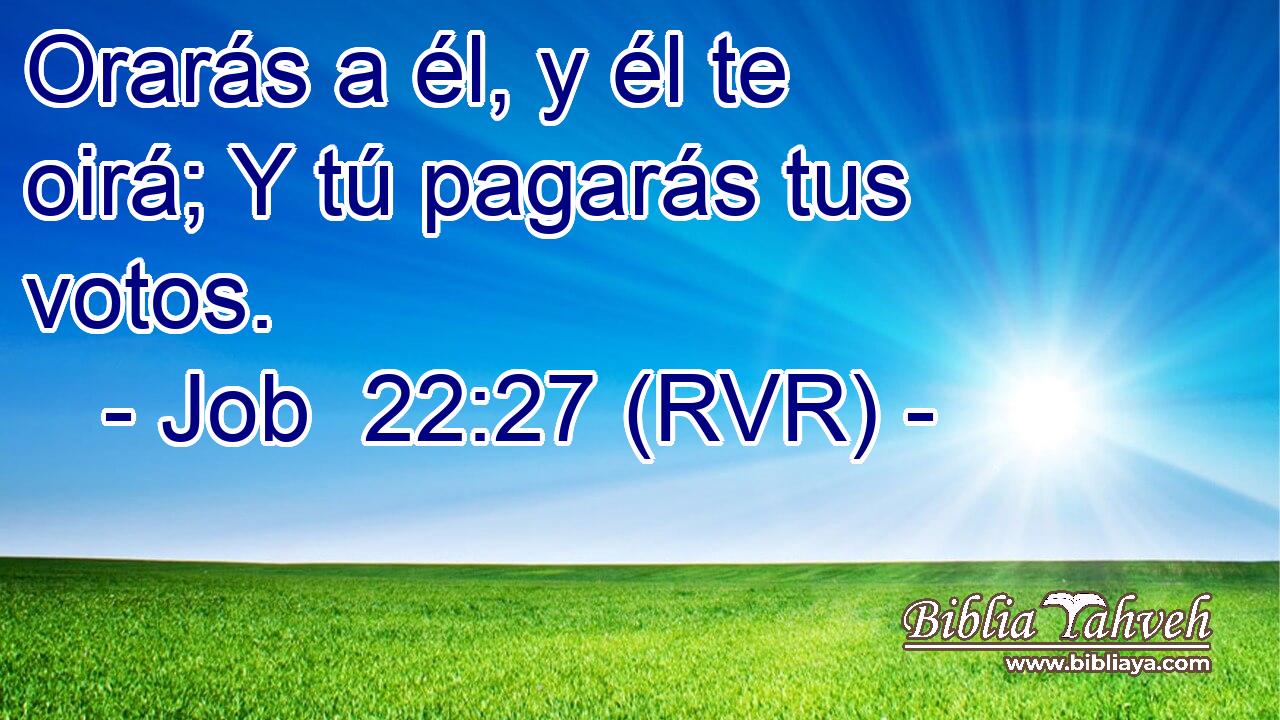 Orarás a él, y él te oirá; Y tú pagarás tus votos.