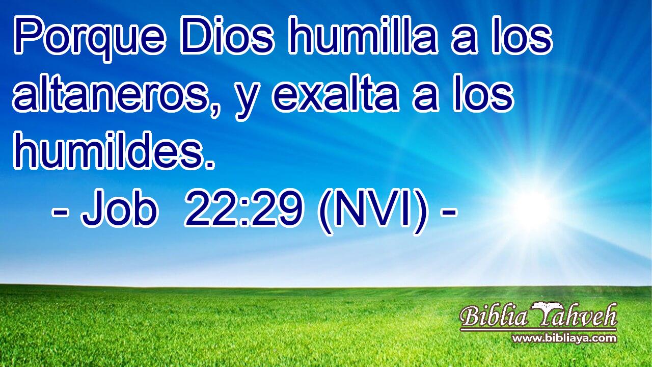  Porque Dios humilla a los altaneros, y exalta a los humildes. 