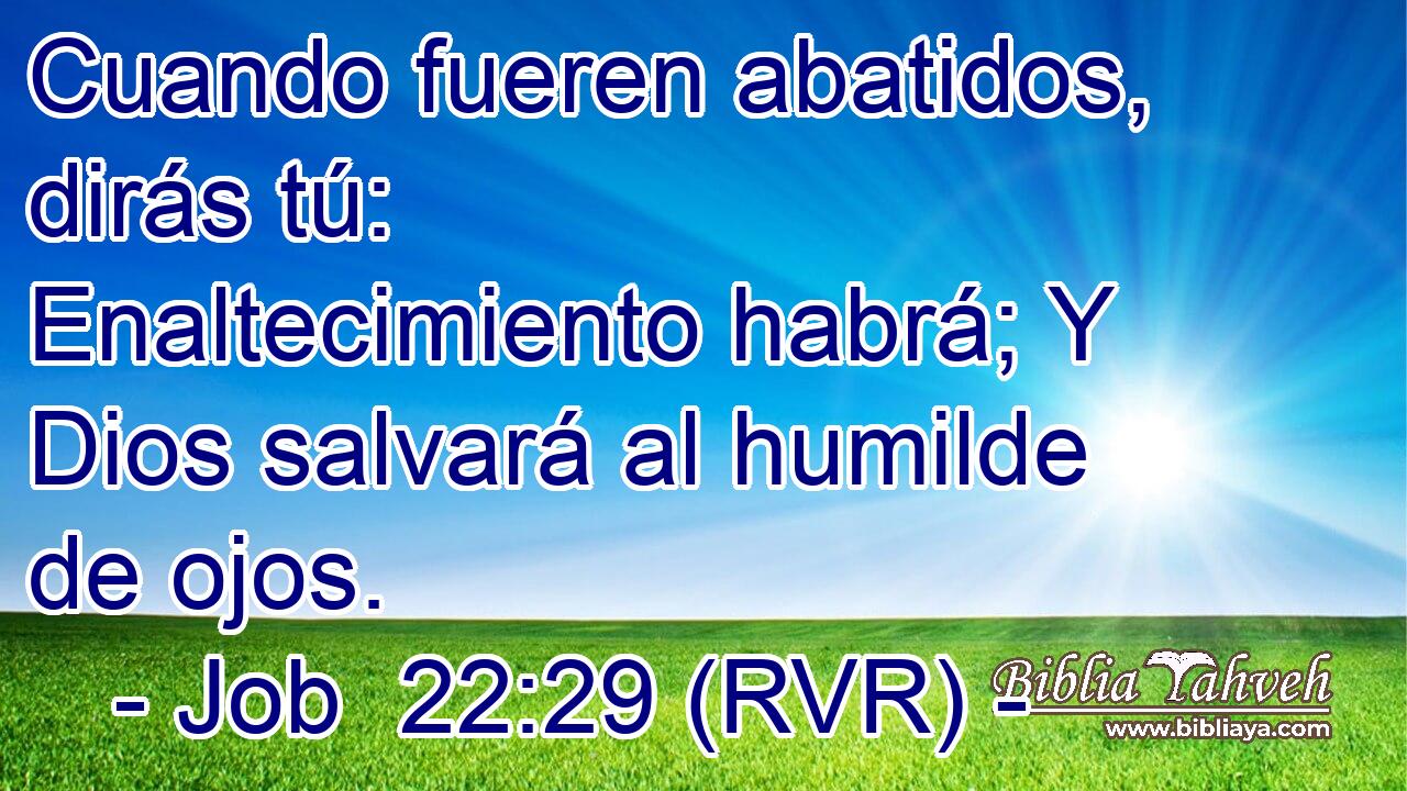 Cuando fueren abatidos, dirás tú: Enaltecimiento habrá; Y Dios salvará al humilde de ojos.
