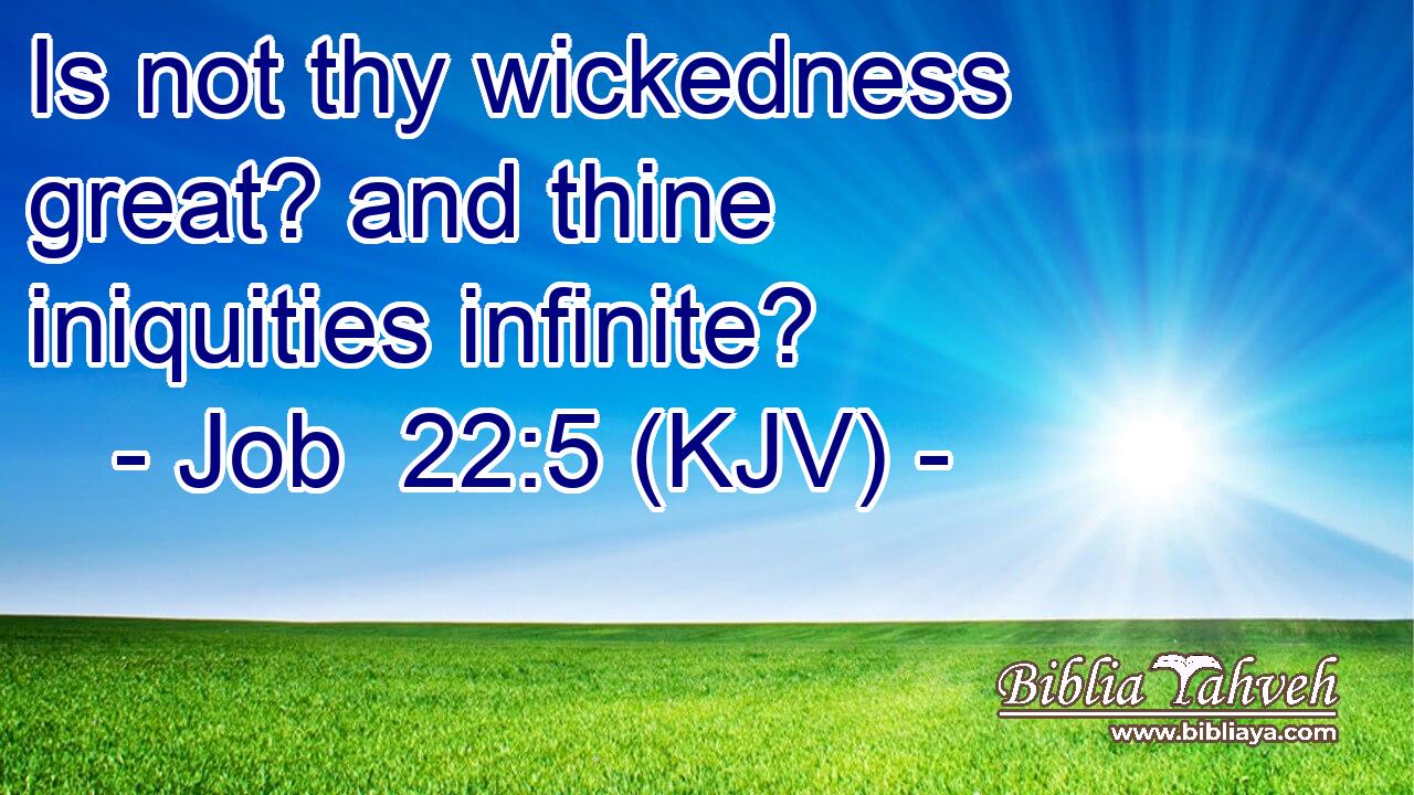 Is not thy wickedness great? and thine iniquities infinite?