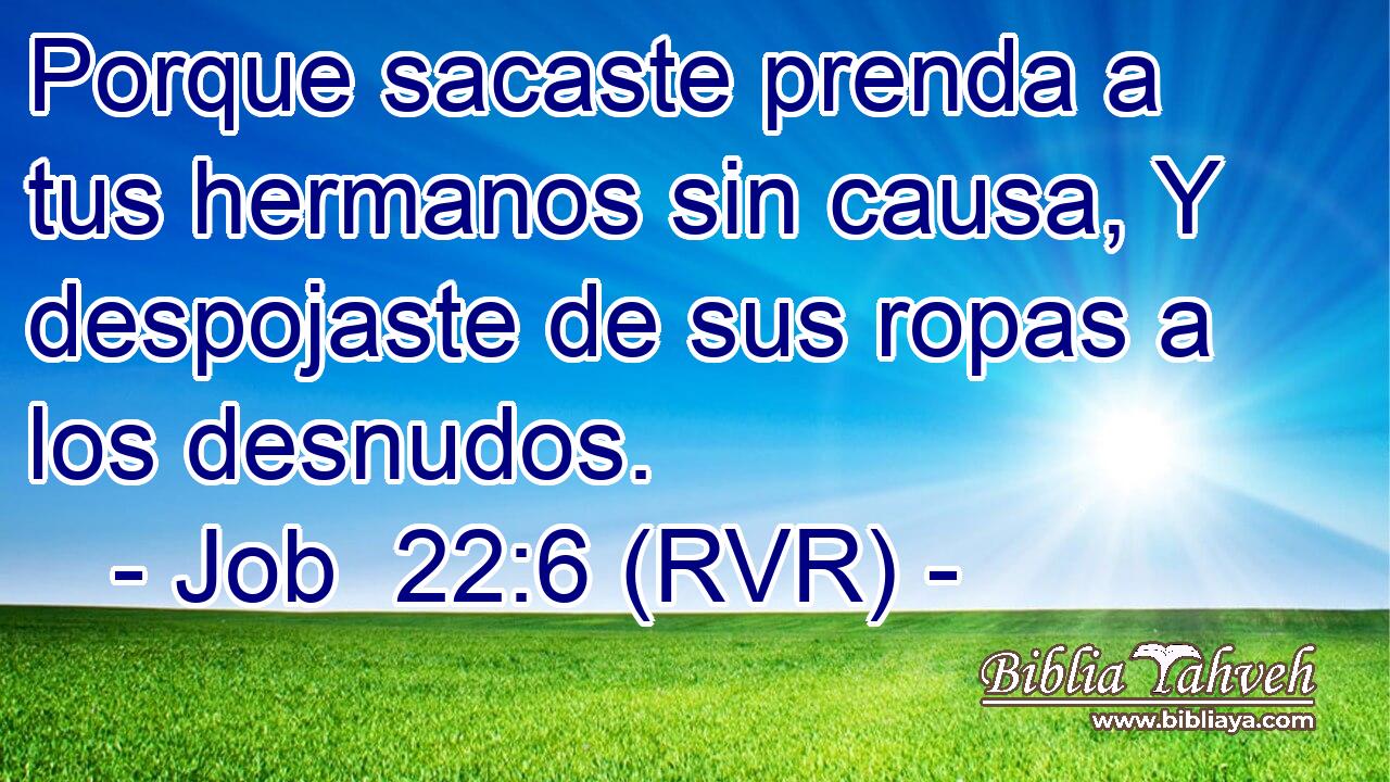 Porque sacaste prenda a tus hermanos sin causa, Y despojaste de sus ropas a los desnudos.