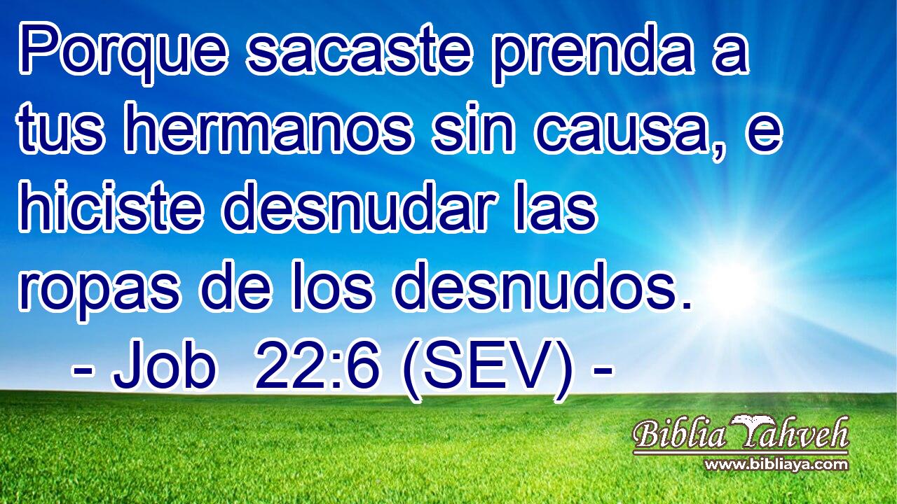 Porque sacaste prenda a tus hermanos sin causa, e hiciste desnudar las ropas de los desnudos.