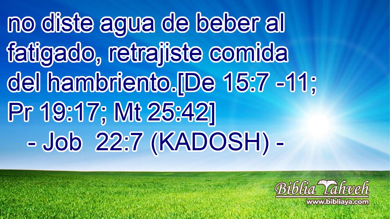  no diste agua de beber al fatigado, retrajiste comida del hambriento.[De 15:7 -11; Pr 19:17; Mt 25:42] 