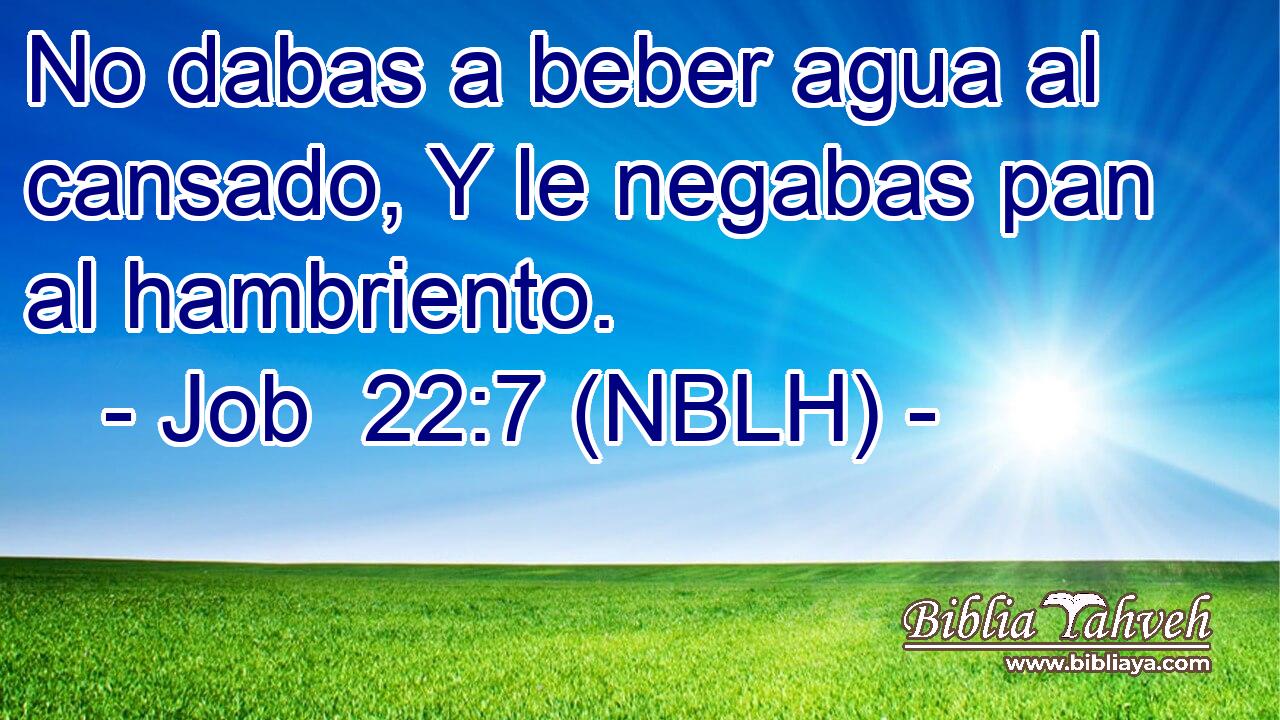  No dabas a beber agua al cansado, Y le negabas pan al hambriento. 