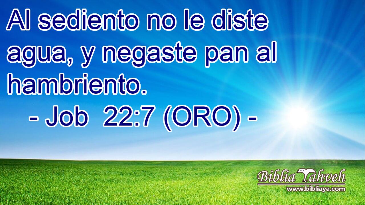  Al sediento no le diste agua, y negaste pan al hambriento. 