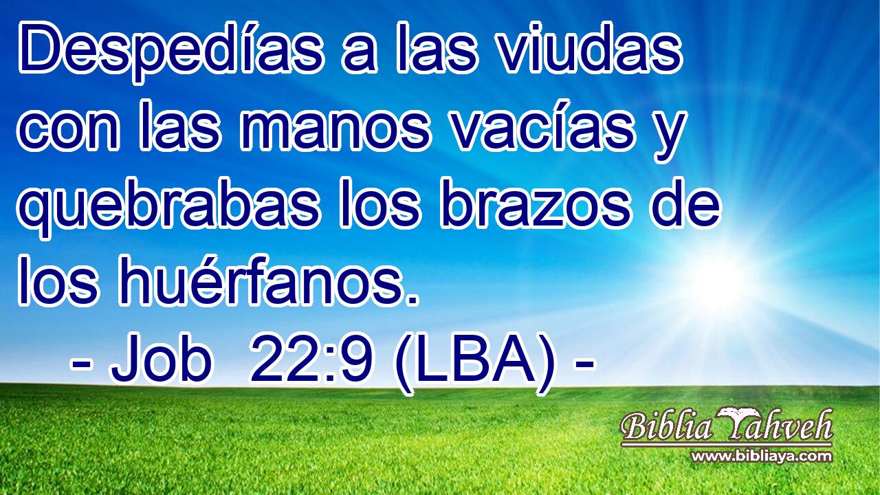 Despedías a las viudas con las manos vacías y quebrabas los brazos de los huérfanos.