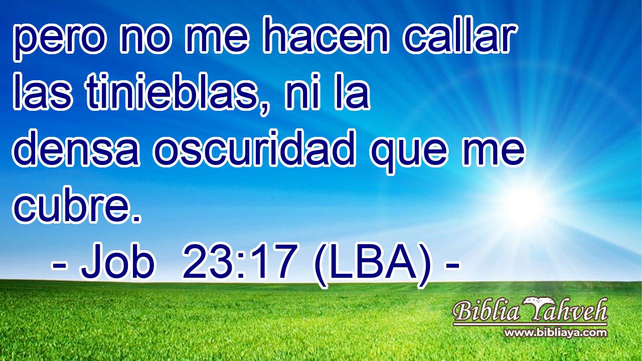 pero no me hacen callar las tinieblas, ni la densa oscuridad que me cubre.
