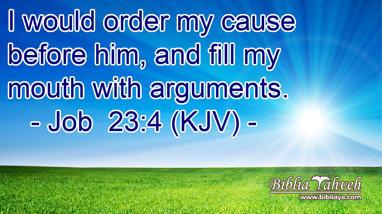 I would order my cause before him, and fill my mouth with arguments.
