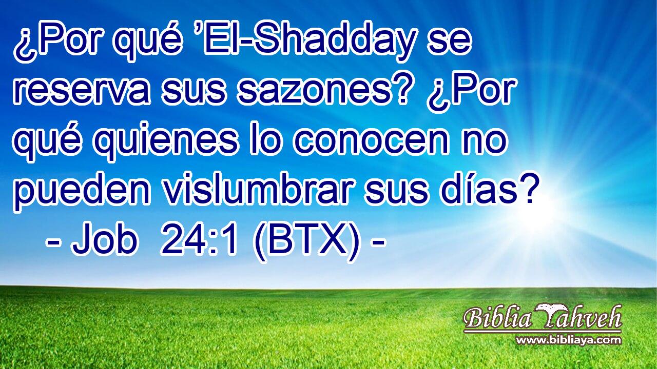 ¿Por qué ’El-Shadday se reserva sus sazones? ¿Por qué quienes lo conocen no pueden vislumbrar sus días?