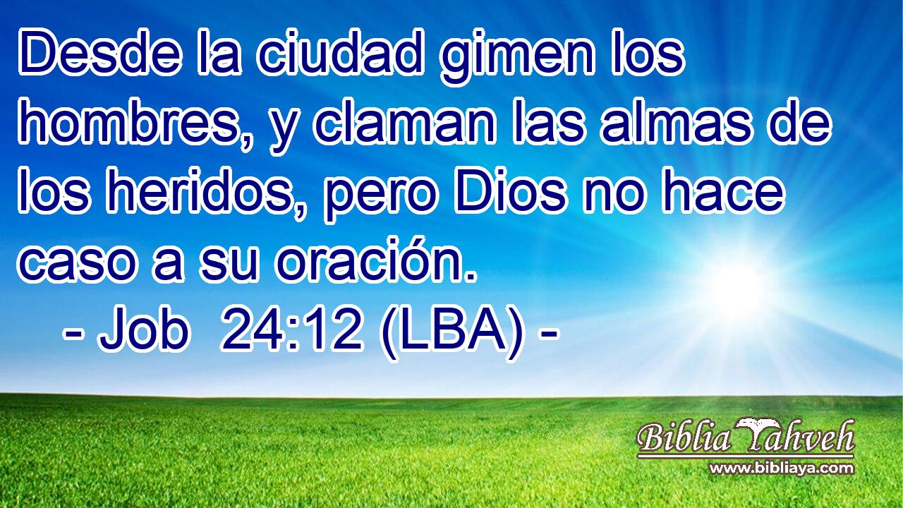 Desde la ciudad gimen los hombres, y claman las almas de los heridos, pero Dios no hace caso a su oración.