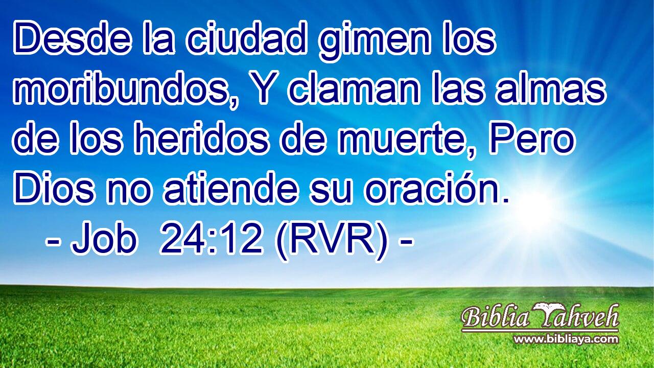 Desde la ciudad gimen los moribundos, Y claman las almas de los heridos de muerte, Pero Dios no atiende su oración.