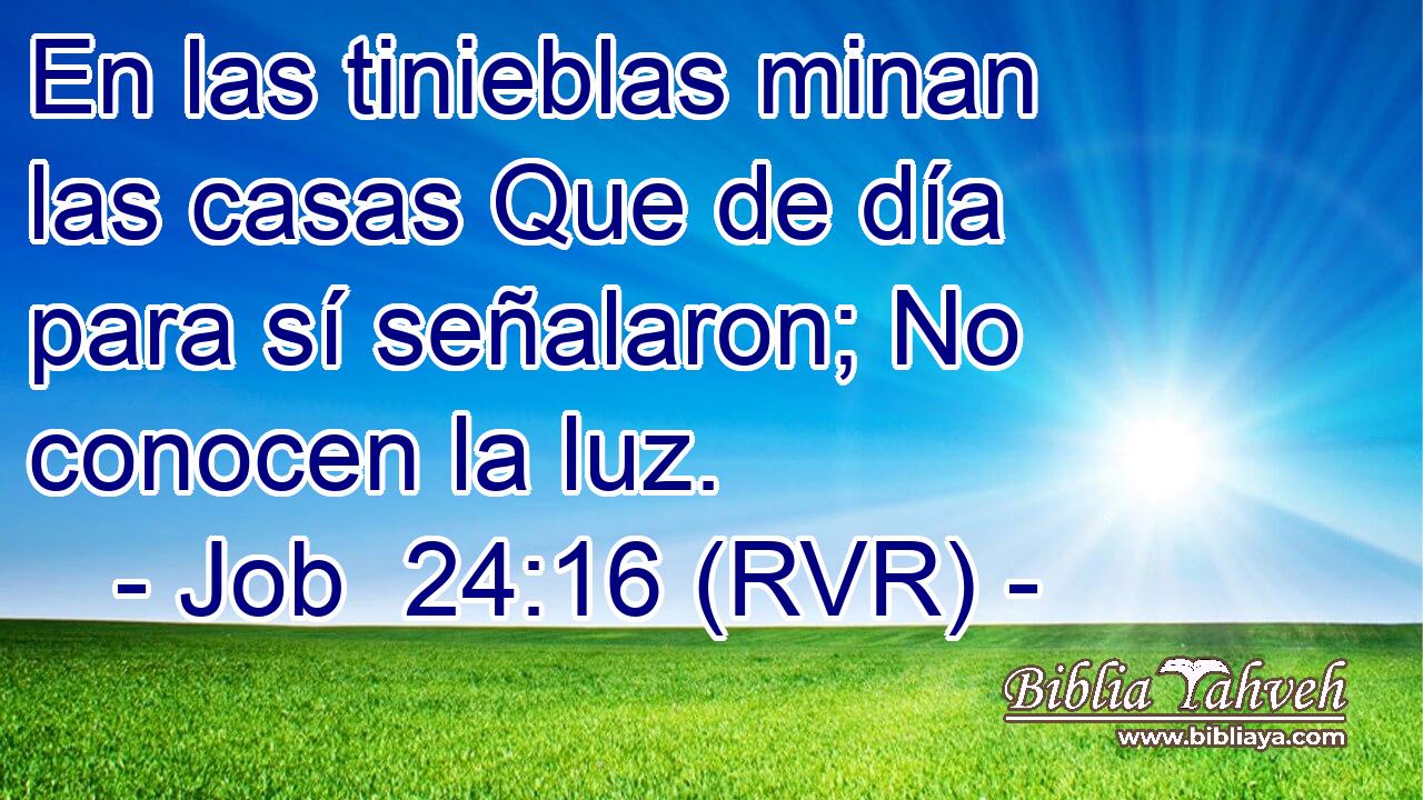 En las tinieblas minan las casas Que de día para sí señalaron; No conocen la luz.
