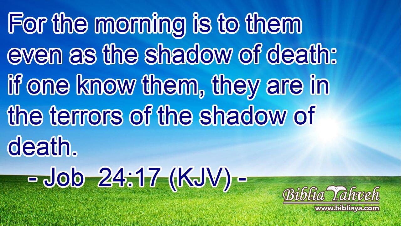 For the morning is to them even as the shadow of death: if one know them, they are in the terrors of the shadow of death.