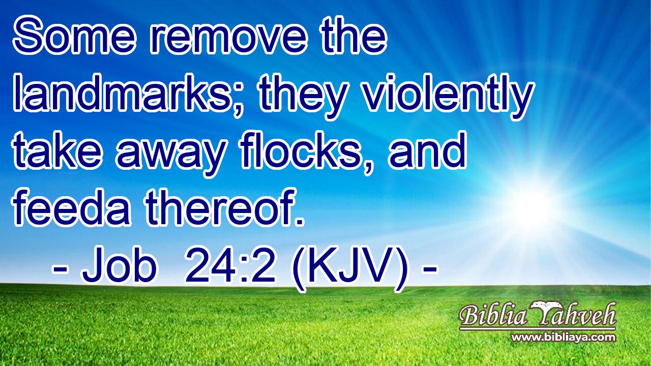 Some remove the landmarks; they violently take away flocks, and feeda thereof.