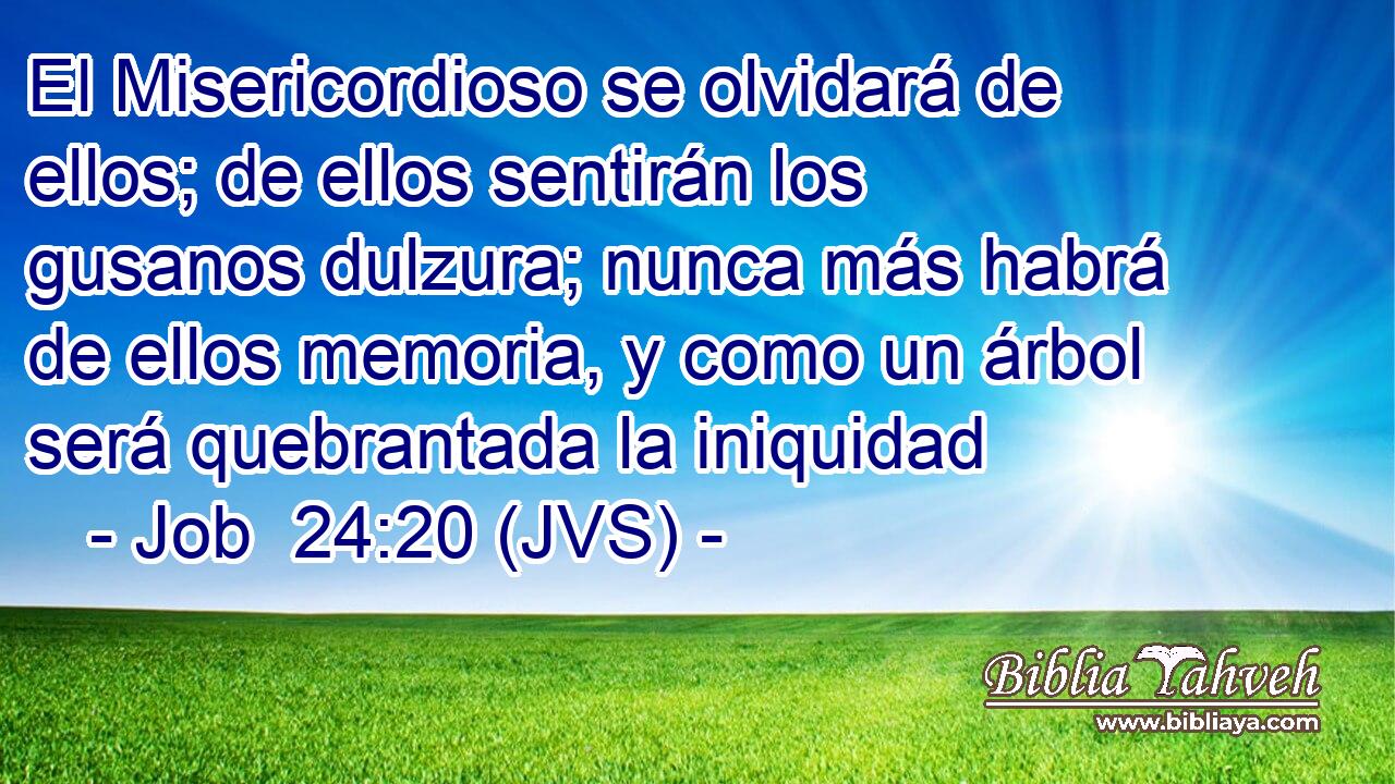 El Misericordioso se olvidará de ellos; de ellos sentirán los gusanos dulzura; nunca más habrá de ellos memoria, y como un árbol será quebrantada la iniquidad