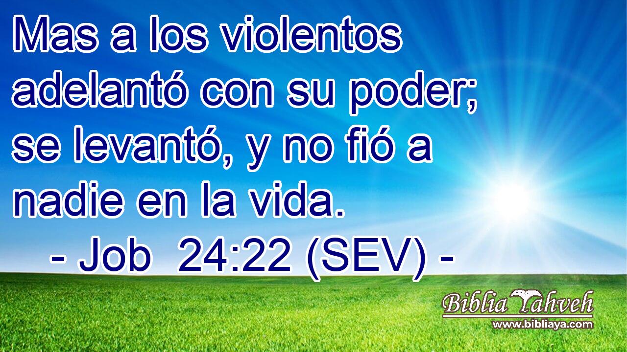 Mas a los violentos adelantó con su poder; se levantó, y no fió a nadie en la vida.