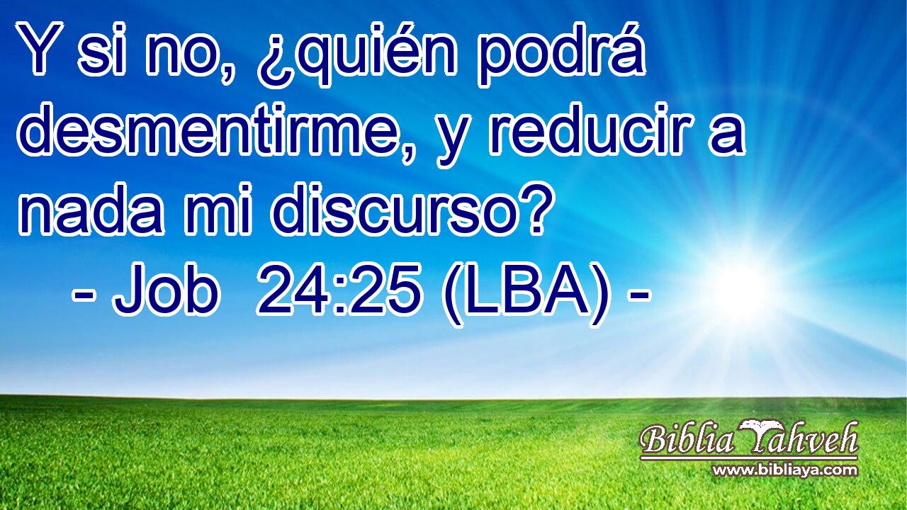 Y si no, ¿quién podrá desmentirme, y reducir a nada mi discurso?