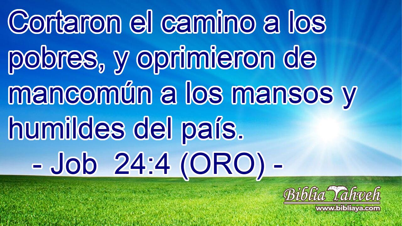  Cortaron el camino a los pobres, y oprimieron de mancomún a los mansos y humildes del país. 