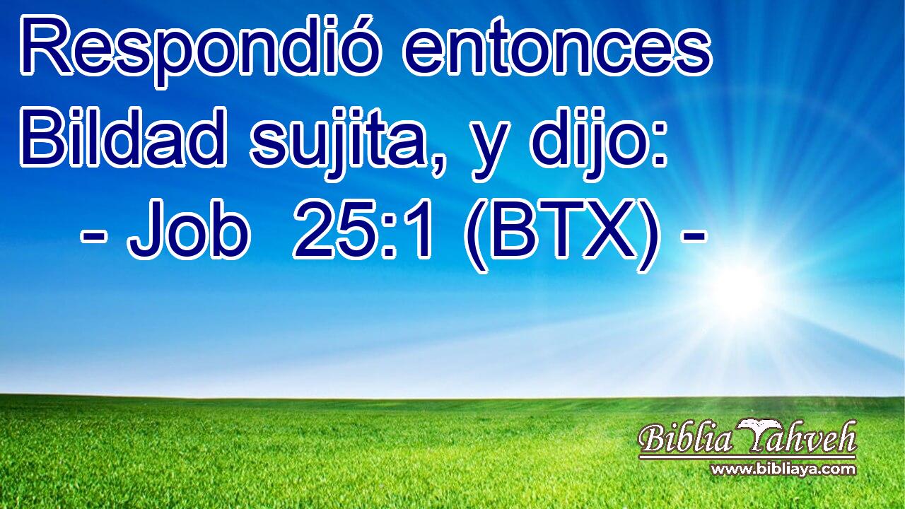 Respondió entonces Bildad sujita, y dijo: