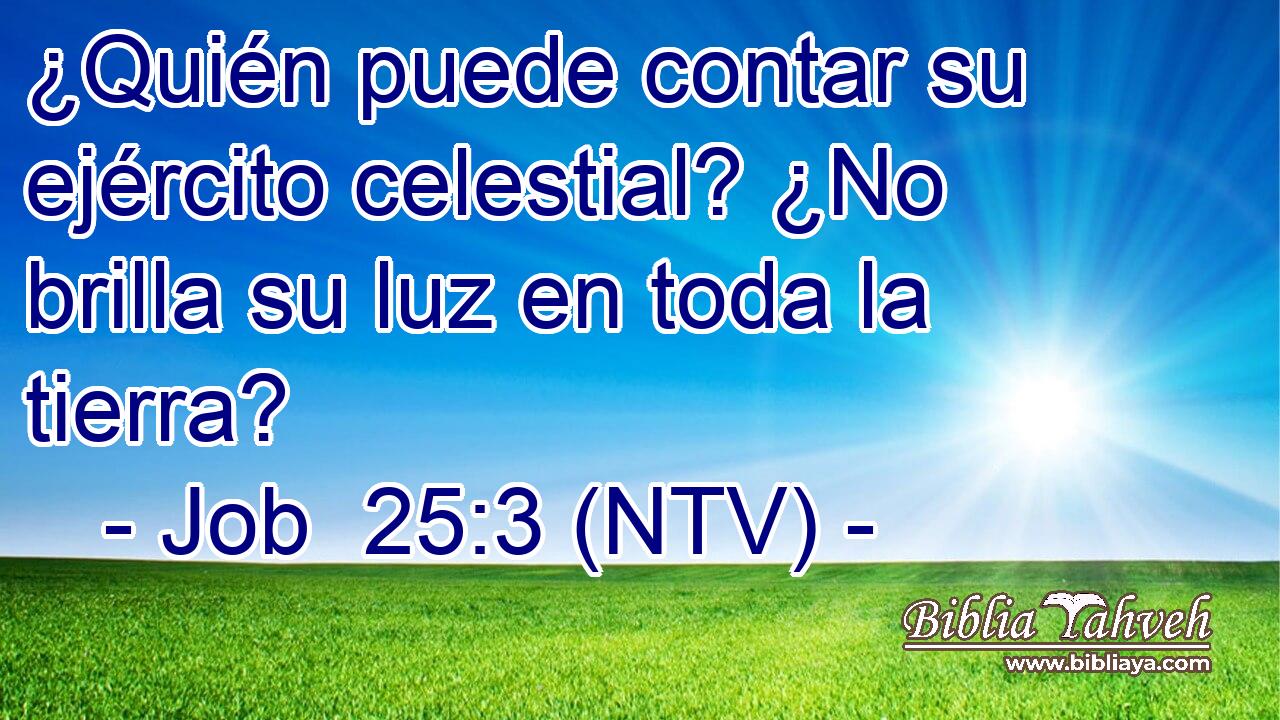 ¿Quién puede contar su ejército celestial? ¿No brilla su luz en toda la tierra?