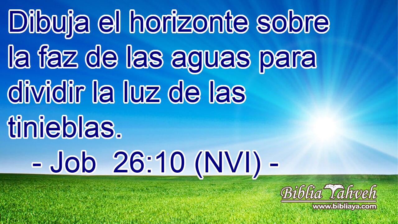  Dibuja el horizonte sobre la faz de las aguas para dividir la luz de las tinieblas. 