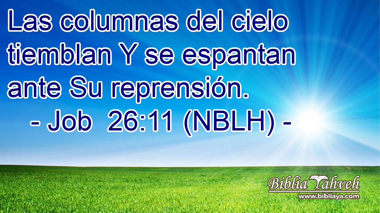  Las columnas del cielo tiemblan Y se espantan ante Su reprensión. 