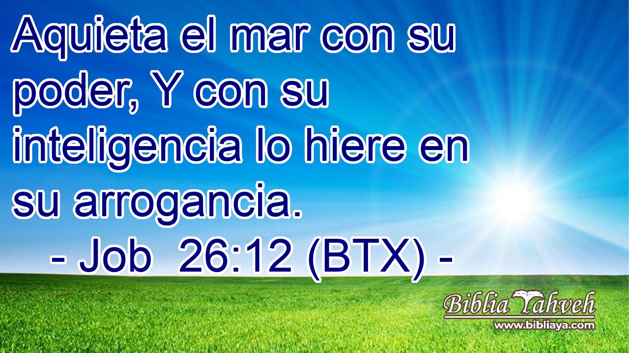 Aquieta el mar con su poder, Y con su inteligencia lo hiere en su arrogancia.