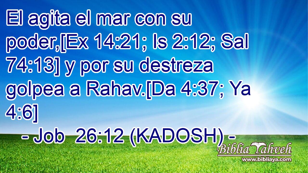  El agita el mar con su poder,[Ex 14:21; Is 2:12; Sal 74:13] y por su destreza golpea a Rahav.[Da 4:37; Ya 4:6] 