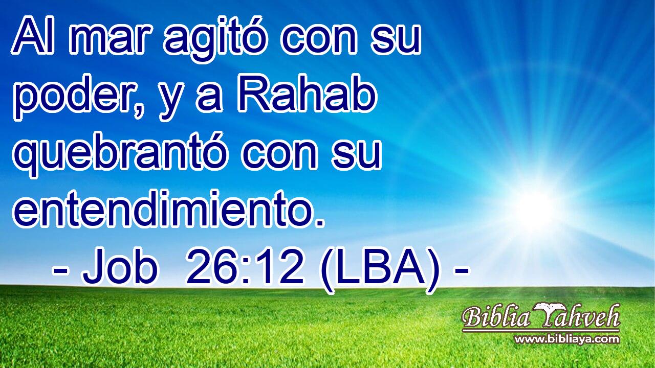 Al mar agitó con su poder, y a Rahab quebrantó con su entendimiento.