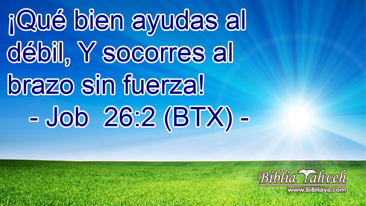 ¡Qué bien ayudas al débil, Y socorres al brazo sin fuerza!