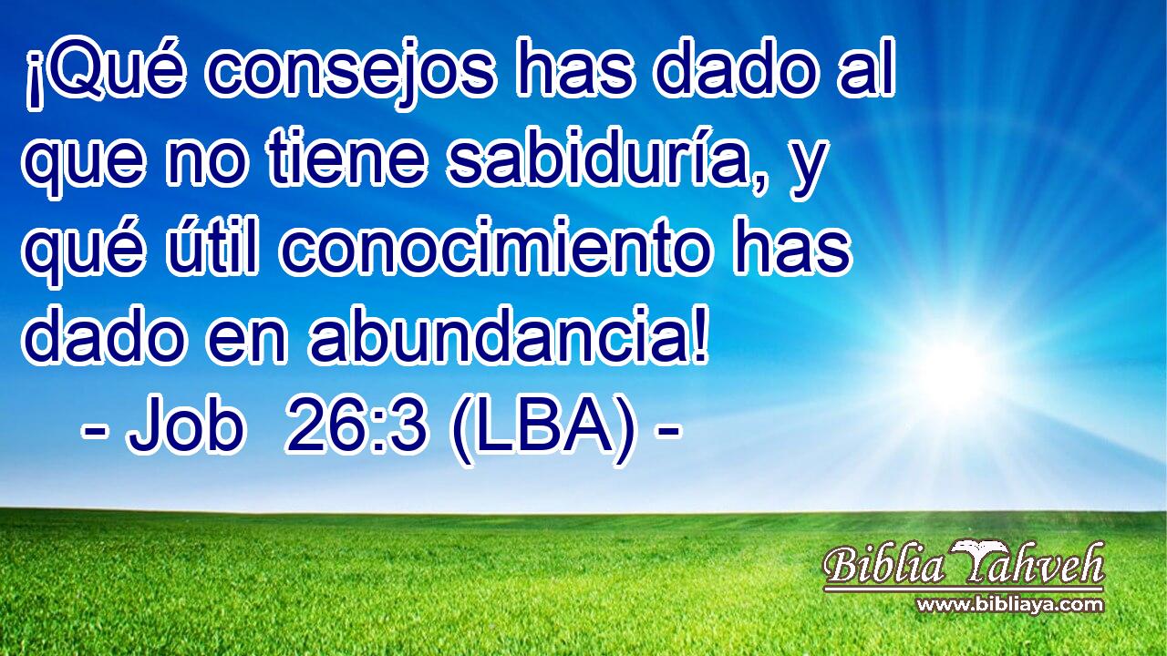 ¡Qué consejos has dado al que no tiene sabiduría, y qué útil conocimiento has dado en abundancia!